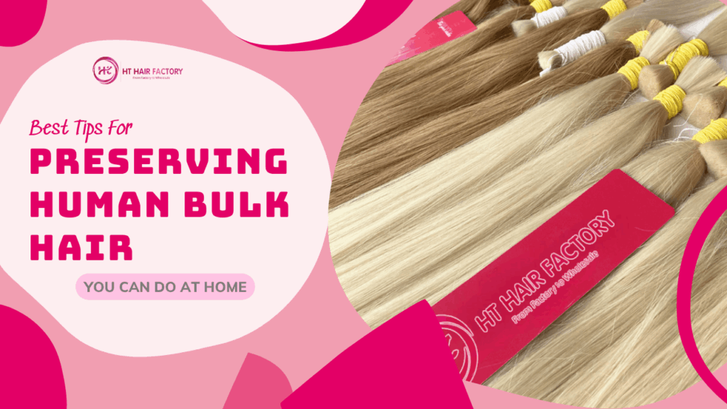 Best Tips For Preserving Human Bulk Hair You Can Do At Home