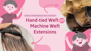 Hand-tied Weft Vs Machine Weft Extensions - Which one should you choose?