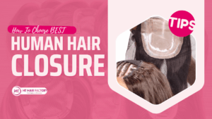 Choose Your Best Human Hair Bundles With Closure – Tips and tricks!